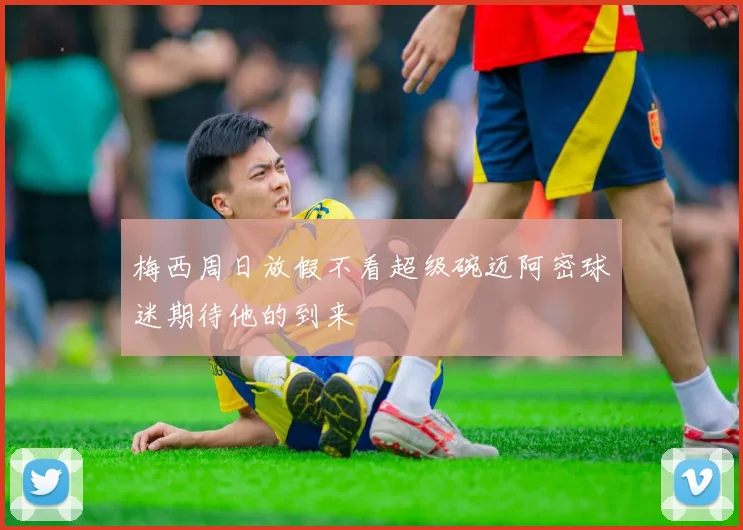 梅西周日放假不看超级碗迈阿密球迷期待他的到来
