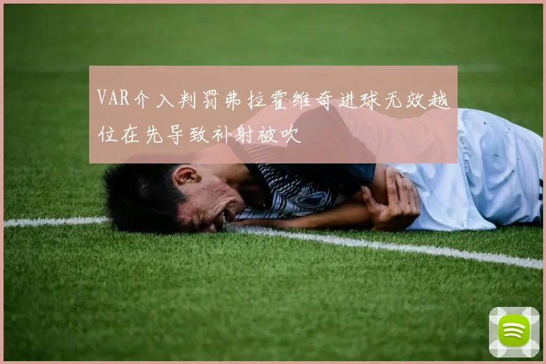 VAR介入判罚弗拉霍维奇进球无效越位在先导致补射被吹