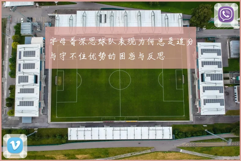 字母哥深思球队表现为何总是追分与守不住优势的困惑与反思